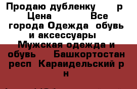 Продаю дубленку 52-54р › Цена ­ 7 000 - Все города Одежда, обувь и аксессуары » Мужская одежда и обувь   . Башкортостан респ.,Караидельский р-н